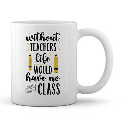 Without Teachers Life would have no Class Mug - Personalised